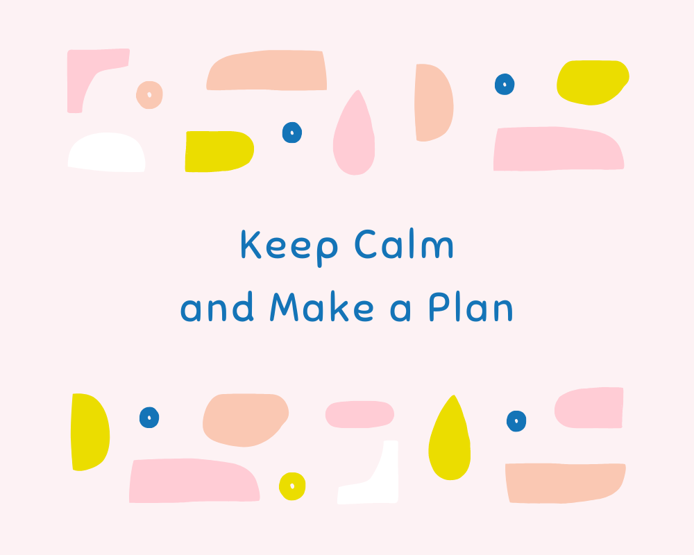 Keep Calm & Make a Plan