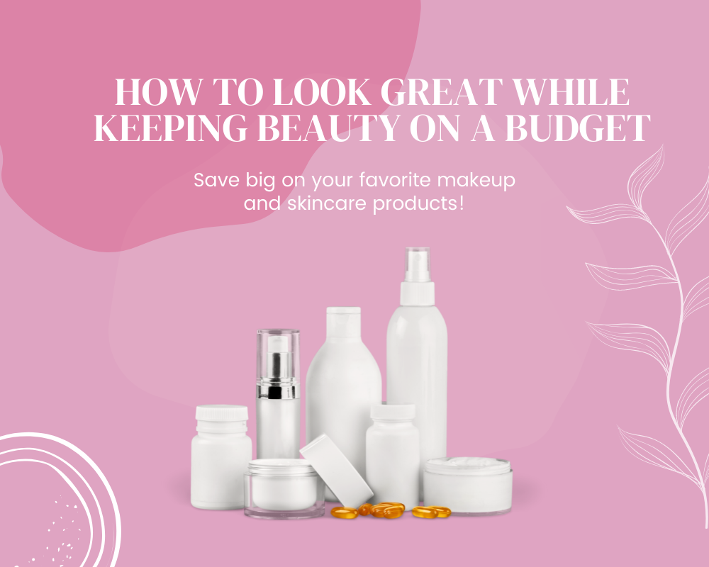 HOW TO LOOK GREAT WHILE KEEPING BEAUTY ON A BUDGET