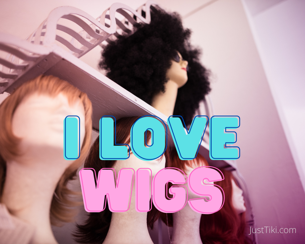 I love wigs
