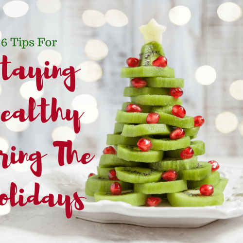 6 Tips For Staying Healthy During The Holidays